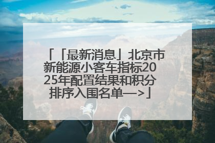 「最新消息」北京市新能源小客车指标2025年配置结果和积分排序入围名单—>