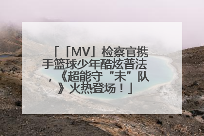 「MV」检察官携手篮球少年酷炫普法，《超能守“未”队》火热登场！