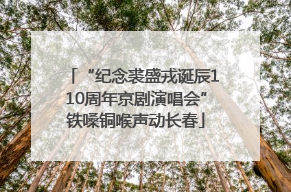 “纪念裘盛戎诞辰110周年京剧演唱会”铁嗓铜喉声动长春