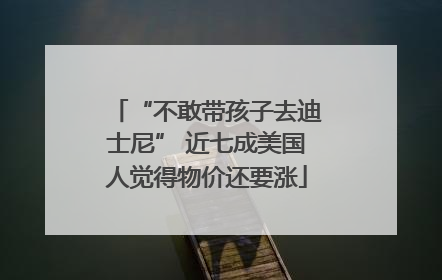 “不敢带孩子去迪士尼” 近七成美国人觉得物价还要涨