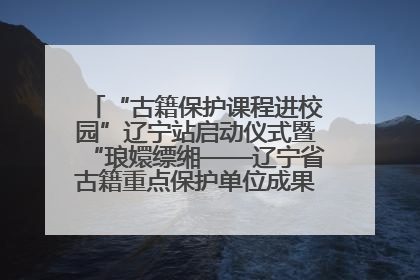 “古籍保护课程进校园”辽宁站启动仪式暨“琅嬛缥缃——辽宁省古籍重点保护单位成果展”在辽宁大学举行