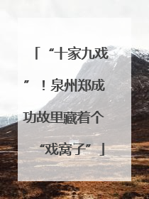 “十家九戏”！泉州郑成功故里藏着个“戏窝子”
