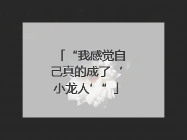 “我感觉自己真的成了‘小龙人’”