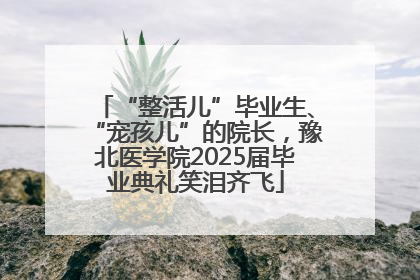 “整活儿”毕业生、“宠孩儿”的院长，豫北医学院2025届毕业典礼笑泪齐飞