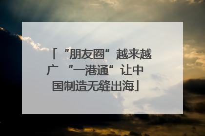 “朋友圈”越来越广 “一港通”让中国制造无缝出海