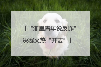 “浙里青年说反诈”决赛火热“开麦”