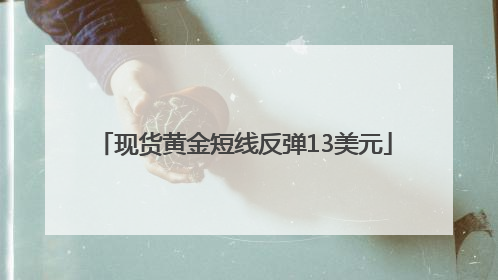 现货黄金短线反弹13美元