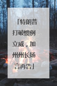 特朗普打破惯例立威，加州州长扬言再告