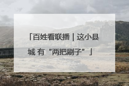 百姓看联播｜这小县城 有“两把刷子”