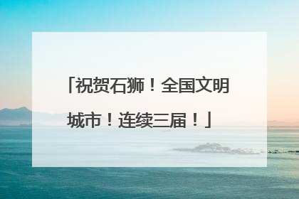 祝贺石狮！全国文明城市！连续三届！