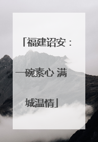 福建诏安：一碗素心 满城温情