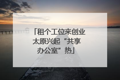 租个工位来创业 太原兴起“共享办公室”热