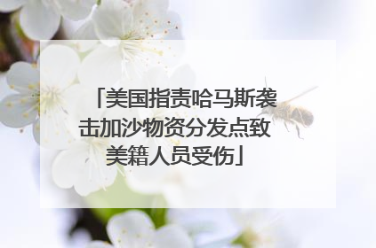 美国指责哈马斯袭击加沙物资分发点致美籍人员受伤