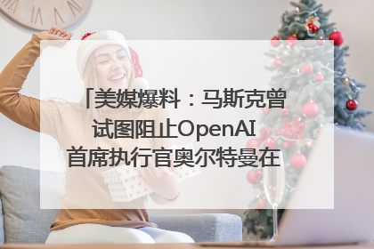 美媒爆料：马斯克曾试图阻止OpenAI首席执行官奥尔特曼在中东的AI交易
