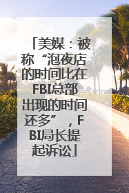 美媒：被称“泡夜店的时间比在FBI总部出现的时间还多”，FBI局长提起诉讼