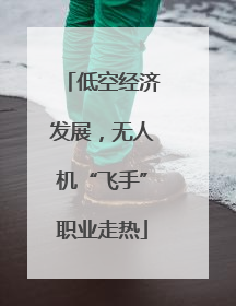 低空经济发展，无人机“飞手”职业走热