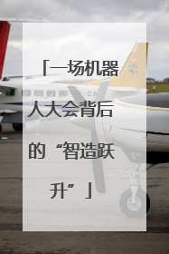 一场机器人大会背后的“智造跃升”
