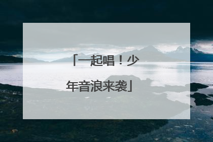 一起唱！少年音浪来袭