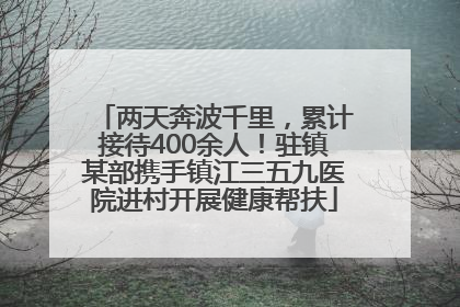 两天奔波千里，累计接待400余人！驻镇某部携手镇江三五九医院进村开展健康帮扶