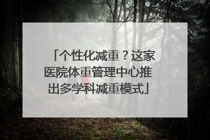 个性化减重？这家医院体重管理中心推出多学科减重模式