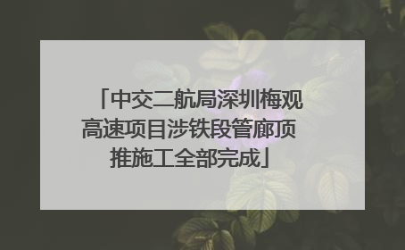 中交二航局深圳梅观高速项目涉铁段管廊顶推施工全部完成