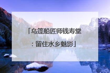 乌篷船匠师钱寿堂：留住水乡魅影