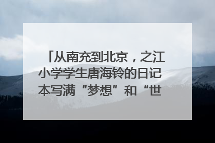 从南充到北京，之江小学学生唐海铃的日记本写满“梦想”和“世界”｜您牵挂的四川