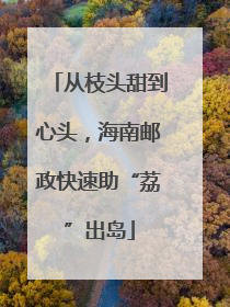 从枝头甜到心头，海南邮政快速助“荔”出岛