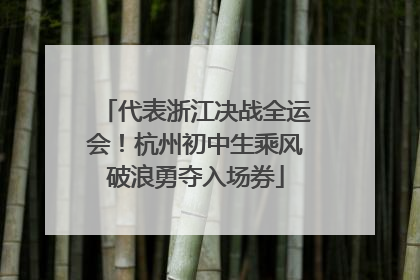 代表浙江决战全运会！杭州初中生乘风破浪勇夺入场券