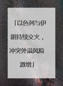 以色列与伊朗持续交火，冲突外溢风险激增