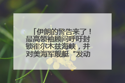 伊朗的警告来了！最高领袖顾问呼吁封锁霍尔木兹海峡，并对美海军舰艇“发动导弹袭击”