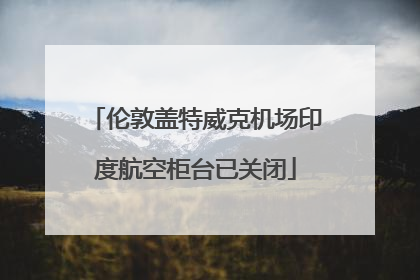 伦敦盖特威克机场印度航空柜台已关闭