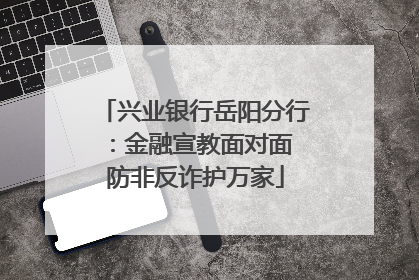 兴业银行岳阳分行：金融宣教面对面 防非反诈护万家
