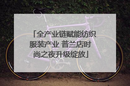 全产业链赋能纺织服装产业 普兰店时尚之夜升级绽放