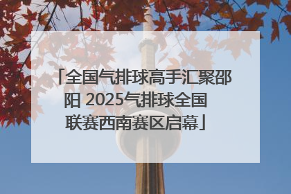 全国气排球高手汇聚邵阳 2025气排球全国联赛西南赛区启幕