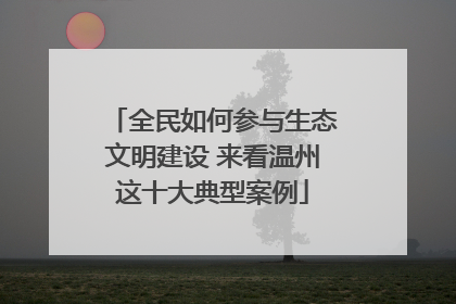 全民如何参与生态文明建设 来看温州这十大典型案例