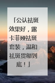 公认祛斑效果好，露卡菲娅祛斑套装，温和祛斑贯彻到底！
