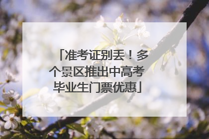 准考证别丢！多个景区推出中高考毕业生门票优惠