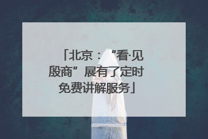 北京：“看·见殷商”展有了定时免费讲解服务