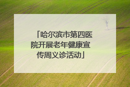 哈尔滨市第四医院开展老年健康宣传周义诊活动