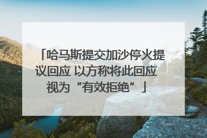 哈马斯提交加沙停火提议回应 以方称将此回应视为“有效拒绝”
