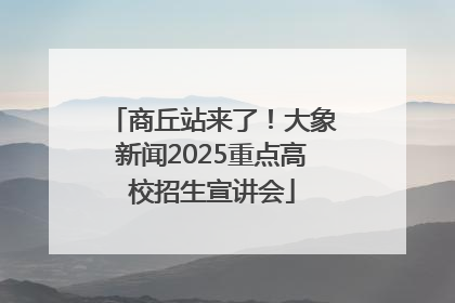 商丘站来了！大象新闻2025重点高校招生宣讲会