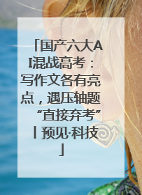 国产六大AI混战高考：写作文各有亮点，遇压轴题“直接弃考”丨预见·科技