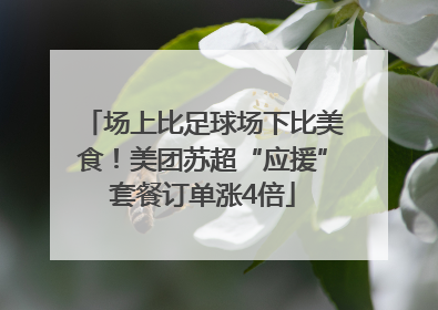 场上比足球场下比美食！美团苏超“应援”套餐订单涨4倍