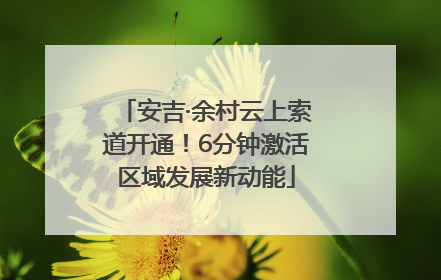 安吉·余村云上索道开通！6分钟激活区域发展新动能