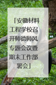 安徽材料工程学校召开师德师风专题会议暨期末工作部署会