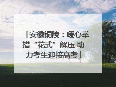 安徽铜陵：暖心举措“花式”解压 助力考生迎接高考
