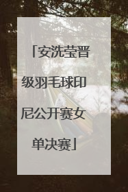 安洗莹晋级羽毛球印尼公开赛女单决赛