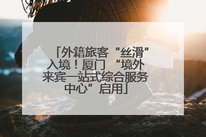 外籍旅客“丝滑”入境！厦门 “境外来宾一站式综合服务中心”启用
