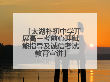 太湖朴初中学开展高三考前心理赋能指导及诚信考试教育宣讲